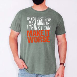 I Can Make It Worse Sarcastic T-Shirt | Funny Men's Graphic Tee