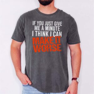 I Can Make It Worse Sarcastic T-Shirt | Funny Men's Graphic Tee
