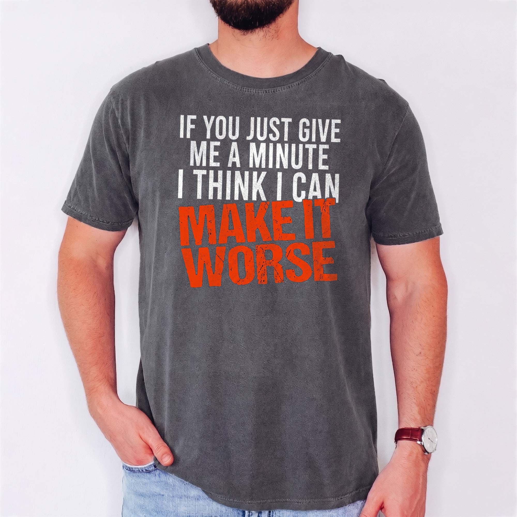 I Can Make It Worse Sarcastic T-Shirt | Funny Men's Graphic Tee