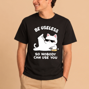 Be Useless So Nobody Can Use You Shirt - Funny Sarcastic Cat Tee