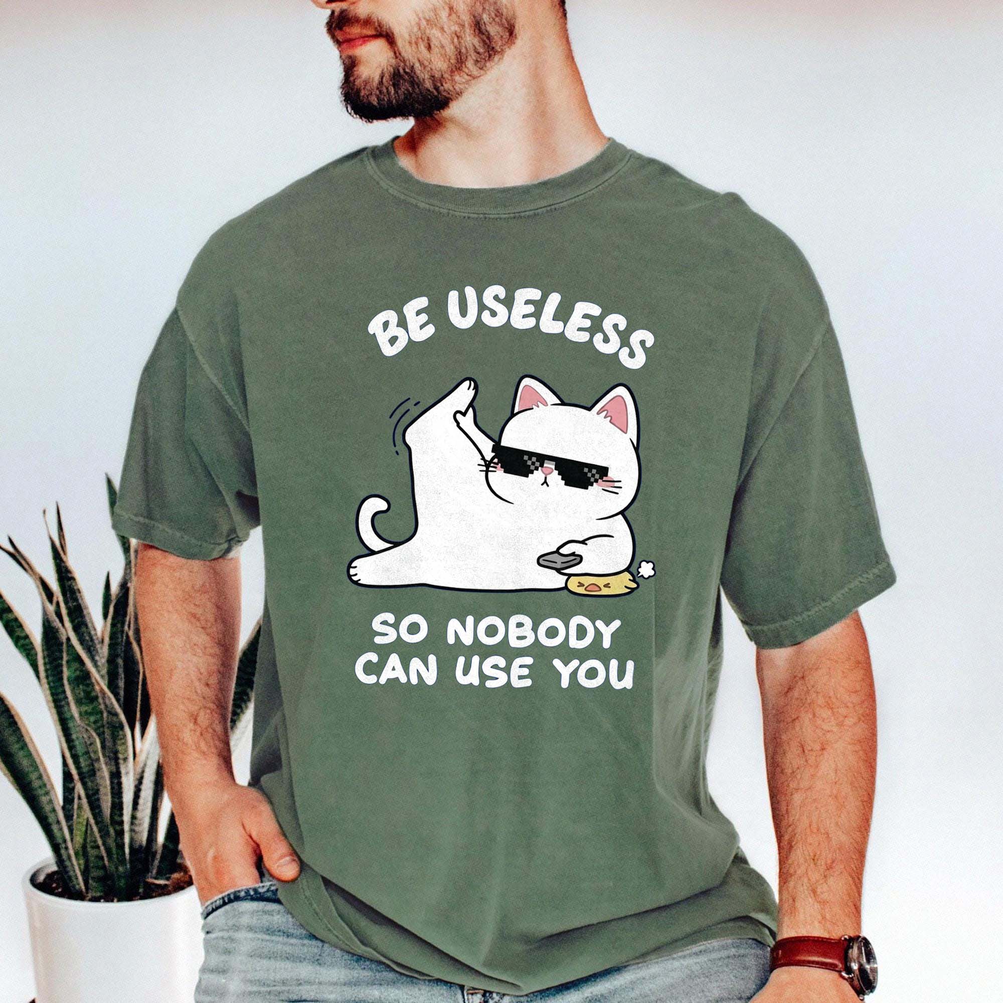 Be Useless So Nobody Can Use You Shirt - Funny Sarcastic Cat Tee
