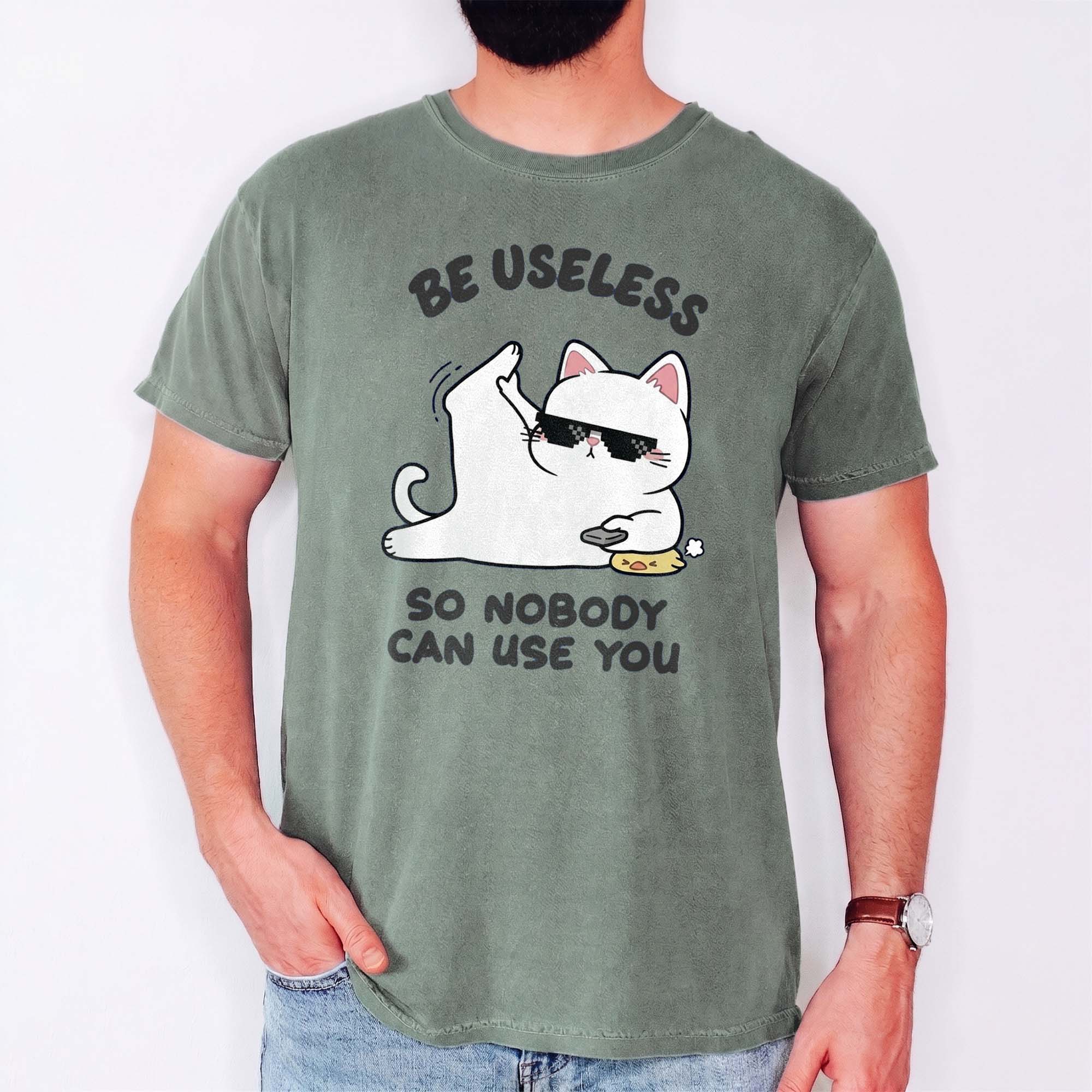 Be Useless So Nobody Can Use You Shirt - Funny Sarcastic Cat Tee