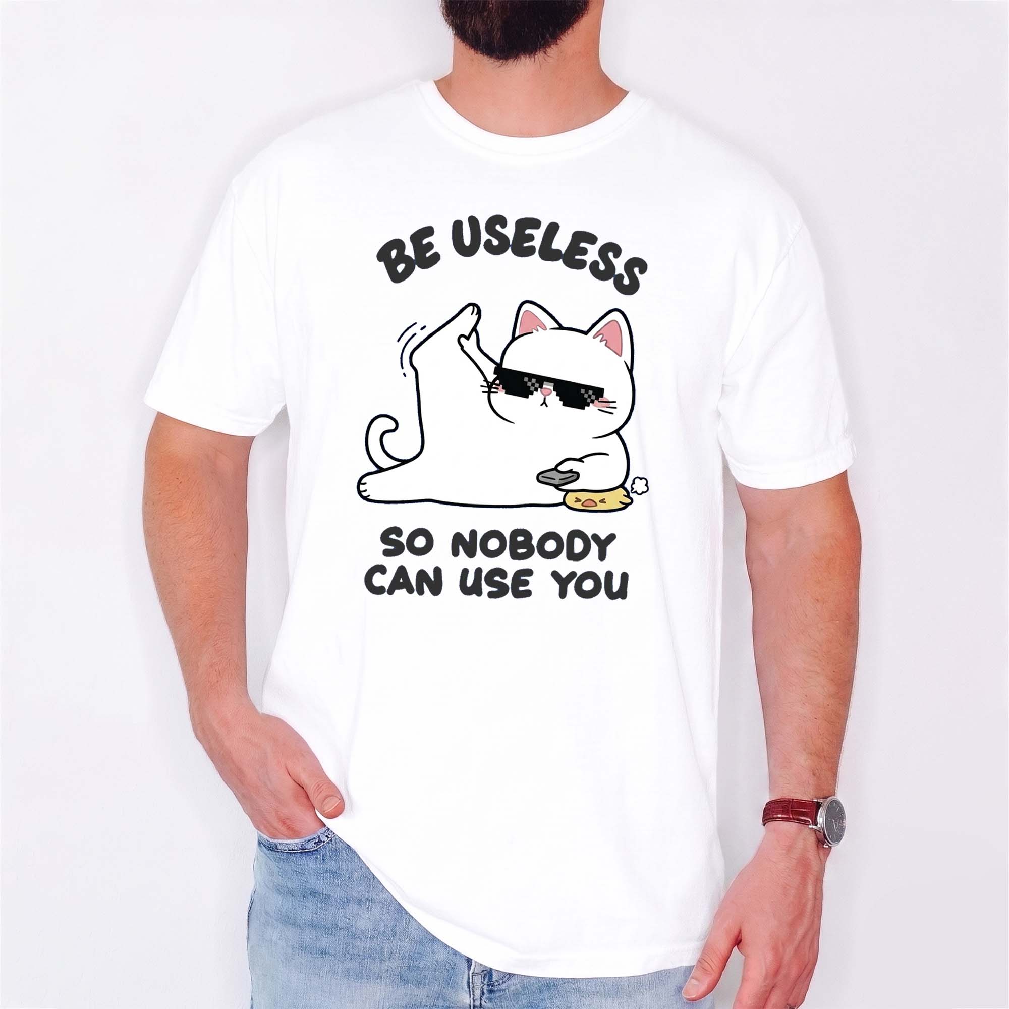 Be Useless So Nobody Can Use You Shirt - Funny Sarcastic Cat Tee