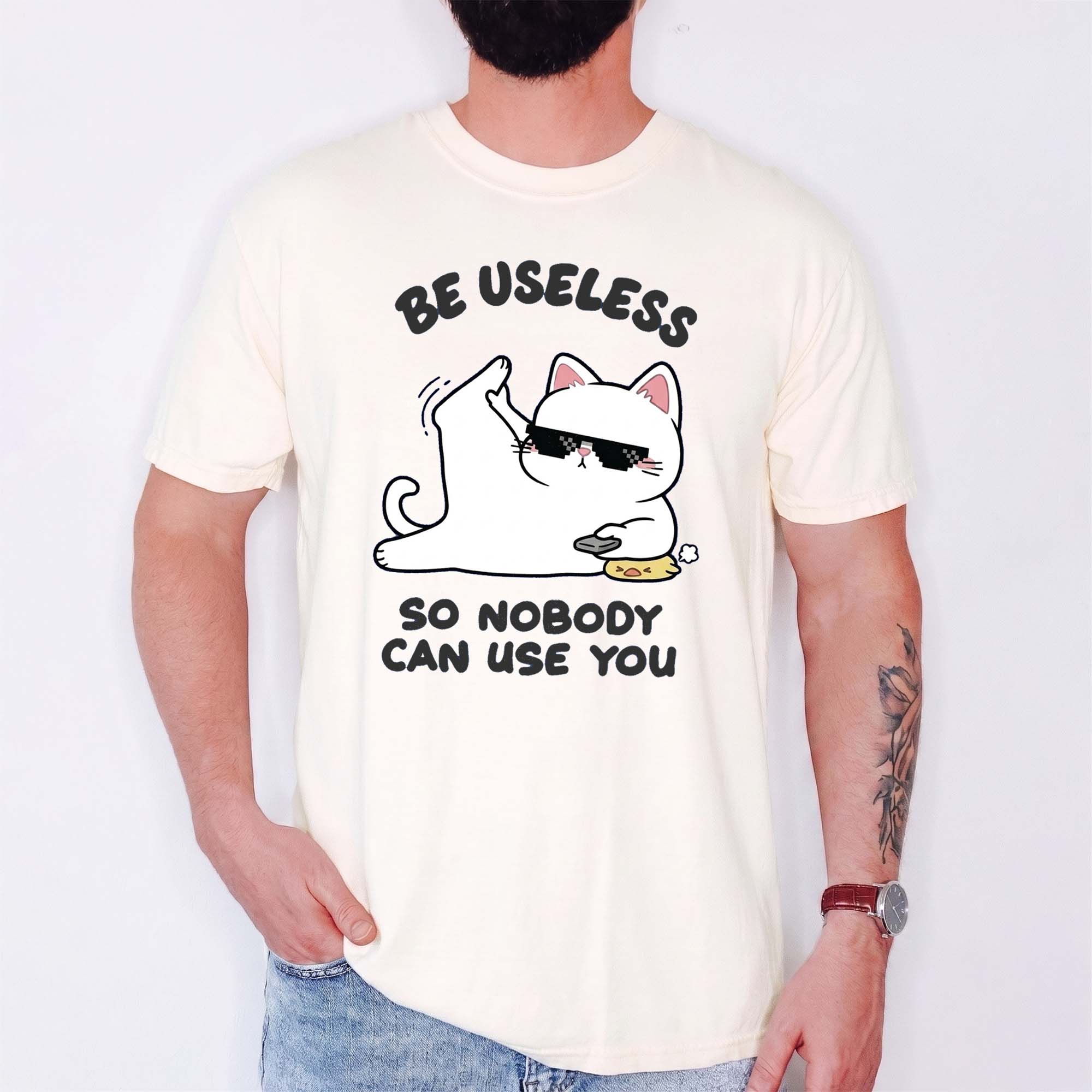 Be Useless So Nobody Can Use You Shirt - Funny Sarcastic Cat Tee