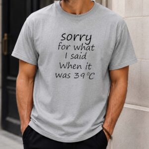 Sorry For What I Said When It Was 39°C Shirt Funny Summer Tee