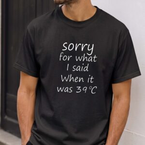Sorry For What I Said When It Was 39°C Shirt Funny Summer Tee