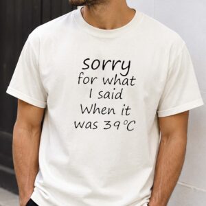 Sorry For What I Said When It Was 39°C Shirt Funny Summer Tee