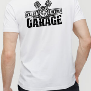 I'll Be In The Garage Mechanic Tee - Vintage Piston Car Guy Shirt