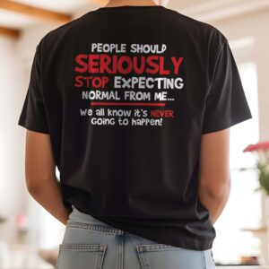Stop Expecting Normal From Me Shirt - Funny Burnout Humor Tee