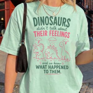 Dinosaurs Didn't Talk About Feelings Shirt - Mental Health Tee