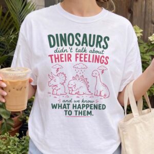 Dinosaurs Didn't Talk About Feelings Shirt - Mental Health Tee