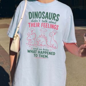 Dinosaurs Didn't Talk About Feelings Shirt - Mental Health Tee