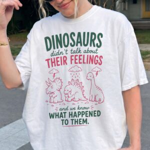 Dinosaurs Didn't Talk About Feelings Shirt - Mental Health Tee