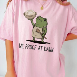 Funny Sourdough Shirt We Proof At Dawn Frog Baking Graphic Tee