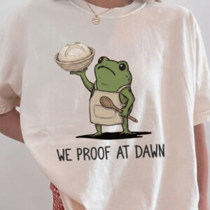Funny Sourdough Shirt We Proof At Dawn Frog Baking Graphic Tee