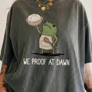 Funny Sourdough Shirt We Proof At Dawn Frog Baking Graphic Tee