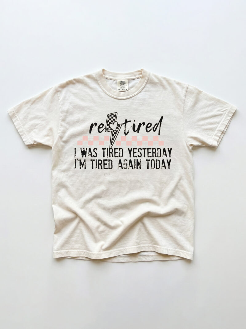 Funny Retired T-Shirt: I Was Tired Yesterday I'm Tired Again Today Tee