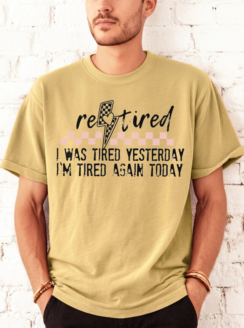 Funny Retired T-Shirt: I Was Tired Yesterday I'm Tired Again Today Tee
