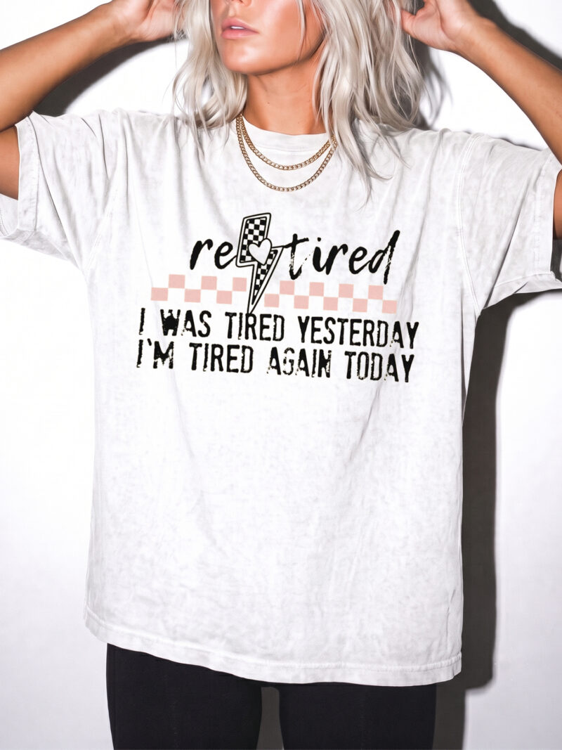 Funny Retired T-Shirt: I Was Tired Yesterday I'm Tired Again Today Tee