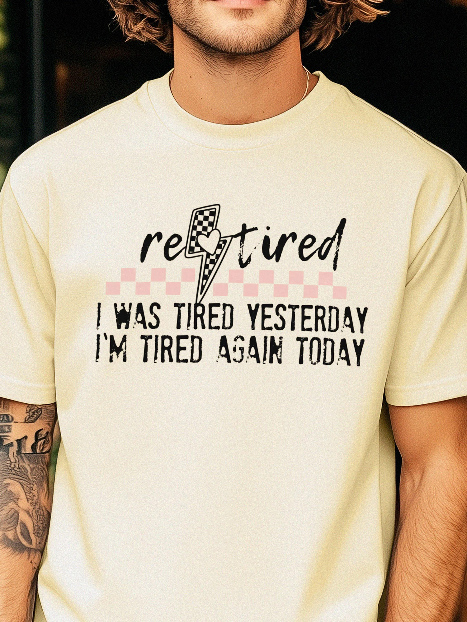 Funny Retired T-Shirt: I Was Tired Yesterday I'm Tired Again Today Tee