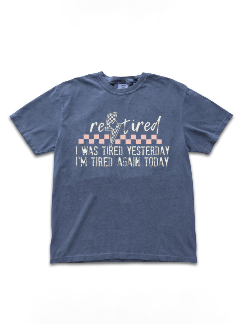 Funny Retired T-Shirt: I Was Tired Yesterday I'm Tired Again Today Tee