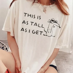 This Is As Tall As I Get Graphic Tee Funny Short Person Humor Dog Shirt Sarcastic Quote Unisex T-Shirt Gift