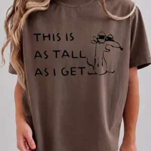 This Is As Tall As I Get Graphic Tee Funny Short Person Humor Dog Shirt Sarcastic Quote Unisex T-Shirt Gift