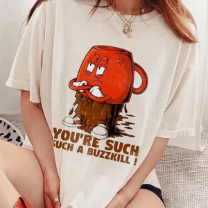 You're Such A Buzzkill Angry Coffee Mug Graphic Tee Funny Sarcastic Slogan T-Shirt