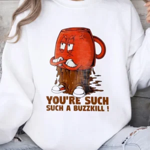 You're Such A Buzzkill Angry Coffee Mug Graphic Tee Funny Sarcastic Slogan T-Shirt