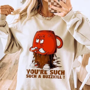 You're Such A Buzzkill Angry Coffee Mug Graphic Tee Funny Sarcastic Slogan T-Shirt