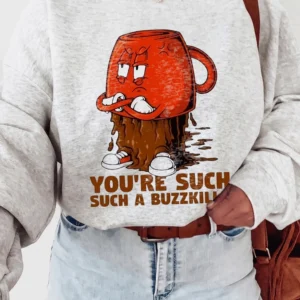 You're Such A Buzzkill Angry Coffee Mug Graphic Tee Funny Sarcastic Slogan T-Shirt