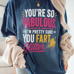 Funny You're So Fabulous I'm Pretty Sure You Fart Glitter Graphic Tee Sarcastic Joke T-Shirt Gag Gift For Women Best Friend