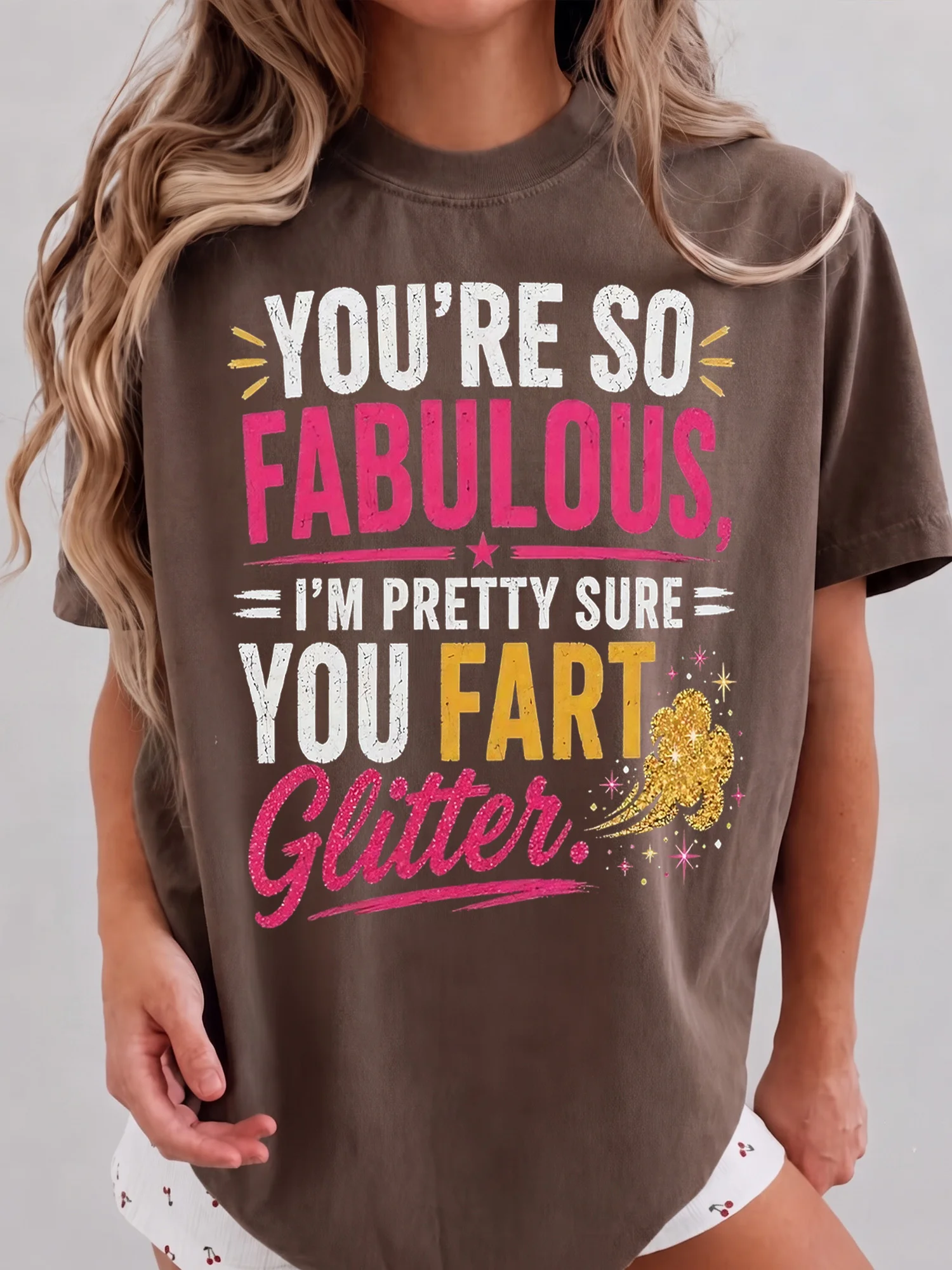 Funny You're So Fabulous I'm Pretty Sure You Fart Glitter Graphic Tee Sarcastic Joke T-Shirt Gag Gift For Women Best Friend