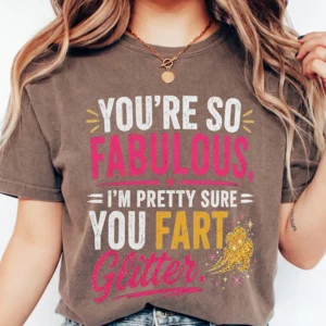 Funny You're So Fabulous I'm Pretty Sure You Fart Glitter Graphic Tee Sarcastic Joke T-Shirt Gag Gift For Women Best Friend