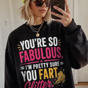 Funny You're So Fabulous I'm Pretty Sure You Fart Glitter Graphic Tee Sarcastic Joke T-Shirt Gag Gift For Women Best Friend