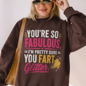 Funny You're So Fabulous I'm Pretty Sure You Fart Glitter Graphic Tee Sarcastic Joke T-Shirt Gag Gift For Women Best Friend