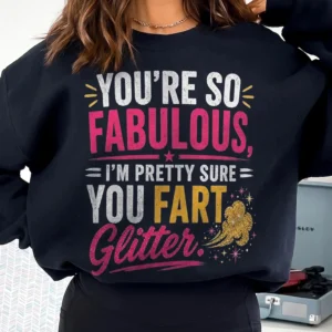 Funny You're So Fabulous I'm Pretty Sure You Fart Glitter Graphic Tee Sarcastic Joke T-Shirt Gag Gift For Women Best Friend