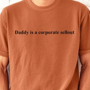 Daddy Is A Corporate Sellout Tee Funny Anti-Corporate Graphic T-Shirt Sarcastic Workplace Satire Shirt Boss Humor Gag Gift