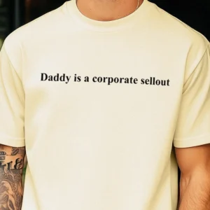 Daddy Is A Corporate Sellout Tee Funny Anti-Corporate Graphic T-Shirt Sarcastic Workplace Satire Shirt Boss Humor Gag Gift