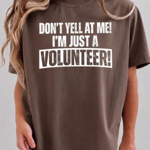 Funny Volunteer Appreciation Shirt Don't Yell At Me I'm Just A Volunteer Graphic Tee For Event Staff And Charity Workers