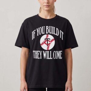 If You Build It They Will Come Minnesota Baseball Quote Tee