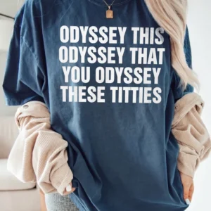 Odyssey This Odyssey That You Odyssey These Titties Funny Meme Tee