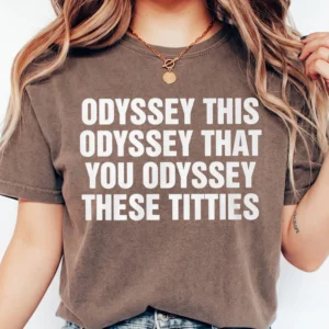 Odyssey This Odyssey That You Odyssey These Titties Funny Meme Tee