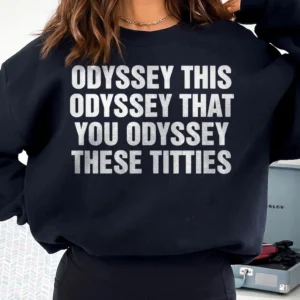 Odyssey This Odyssey That You Odyssey These Titties Funny Meme Tee