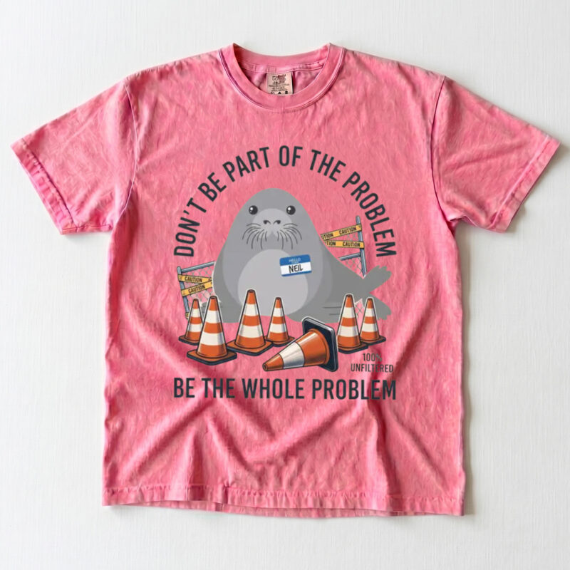 Be The Whole Problem Funny Neil The Seal Meme T-Shirt