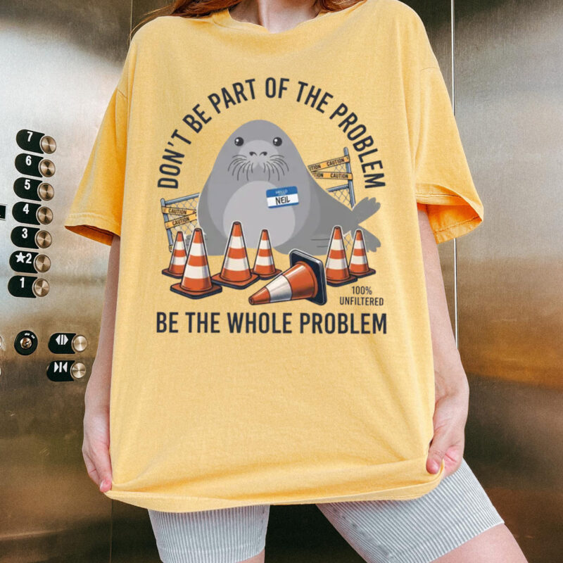 Be The Whole Problem Funny Neil The Seal Meme T-Shirt