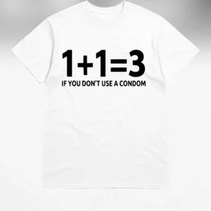 1+1=3 If You Don't Use A Condom Tee, Funny Adult Sarcastic Math Joke Graphic T-Shirt Novelty Gag Gif available at our Los Angeles warehouse