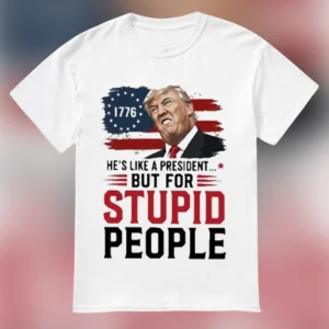 He's Like A President But For Stupid People Tee, Funny Anti Donald Trump Political Humor Graphic T-S available at our Los Angeles warehouse