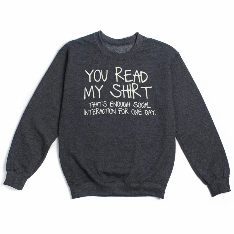 You Read My Shirt That's Enough Social Interaction Introvert Sweatshirt Funny Sarcastic Pullover