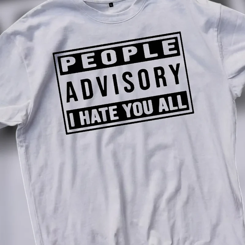 People Advisory I Hate You All Tee Sarcastic Dark Humor Graphic T-Shirt for Men and Women